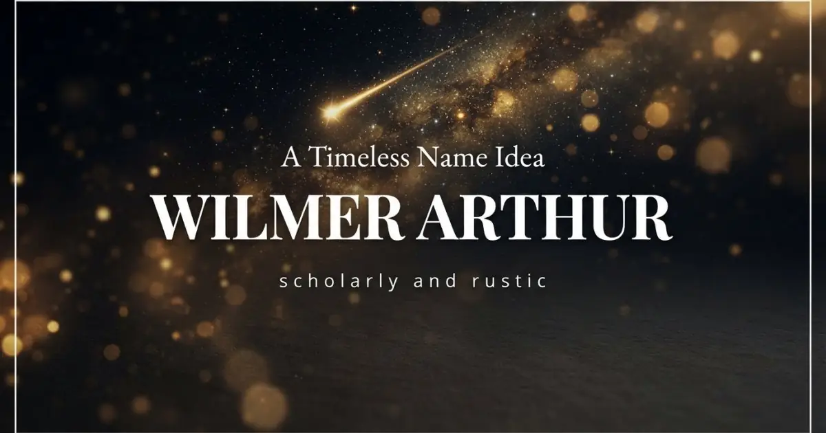 Middle name idea: Wilmer Arthur - scholarly and rustic