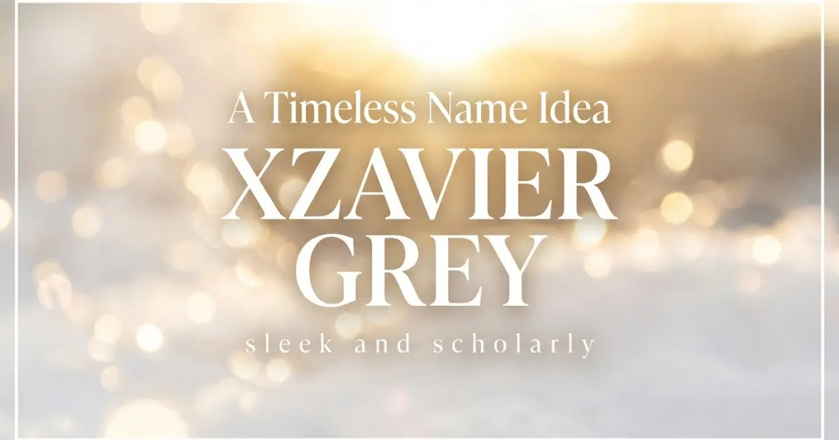Middle name idea: Xzavier Grey - sleek and scholarly